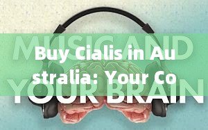 Buy Cialis in Australia: Your Comprehensive Guide