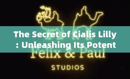 The Secret of Cialis Lilly: Unleashing Its Potential!