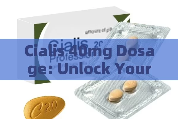 Cialis 40mg Dosage: Unlock Your Potential