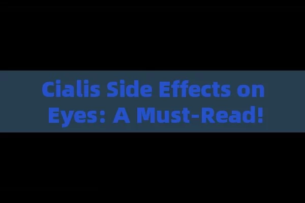 Cialis Side Effects on Eyes: A Must-Read!,Title: Understanding the Ocular Side Effects of Cialis