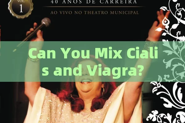 Can You Mix Cialis and Viagra?