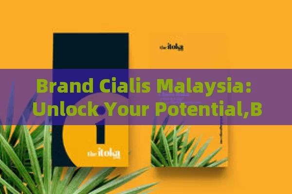 Brand Cialis Malaysia: Unlock Your Potential,Brand Cialis Malaysia