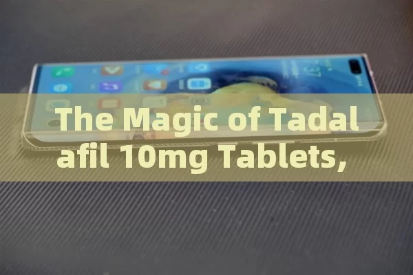 The Magic of Tadalafil 10mg Tablets, Unlocking the Power of Tadalafil 10mg Tablets