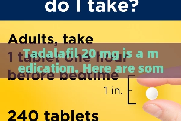 Tadalafil 20 mg is a medication. Here are some key points about it: