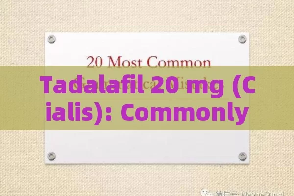 Tadalafil 20 mg (Cialis): Commonly Prescribed for ED