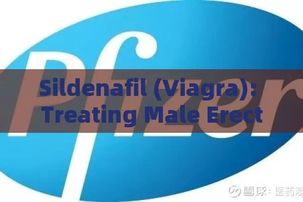 Sildenafil (Viagra): Treating Male Erectile Dysfunction.