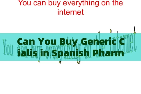 Can You Buy Generic Cialis in Spanish Pharmacies?