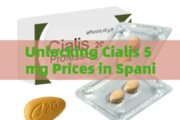 Unlocking Cialis 5 mg Prices in Spanish Pharmacies