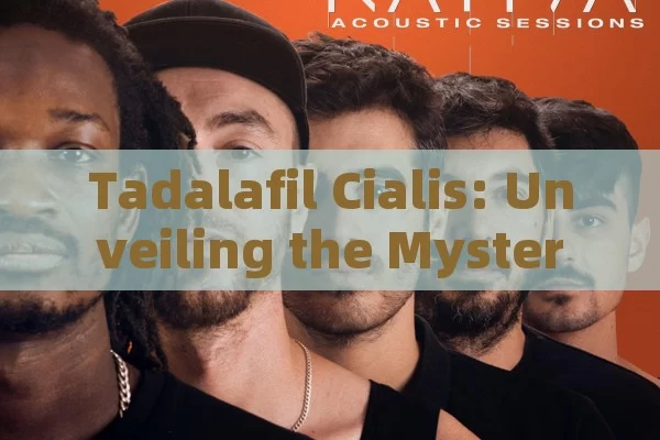 Tadalafil Cialis: Unveiling the Mystery of This Medication