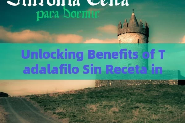 Unlocking Benefits of Tadalafilo Sin Receta in Spain