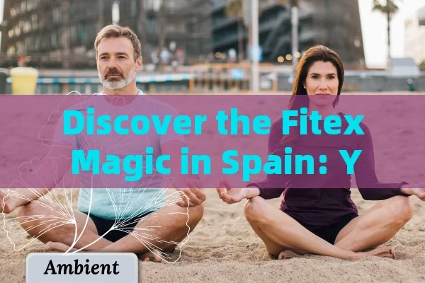 Discover the Fitex Magic in Spain: Your Fitness and Wellness Path