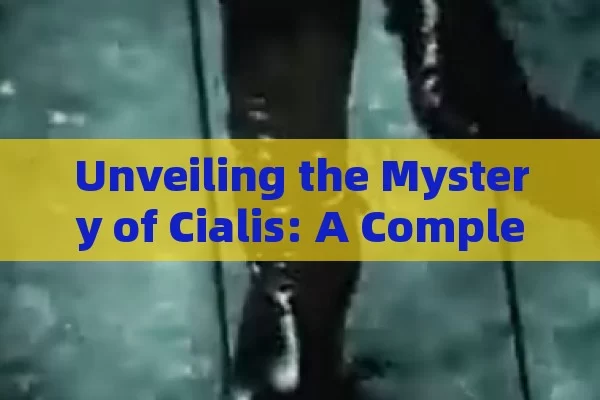 Unveiling the Mystery of Cialis: A Complete Insight