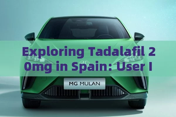 Exploring Tadalafil 20mg in Spain: User Insights