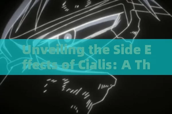 Unveiling the Side Effects of Cialis: A Thorough Exploration