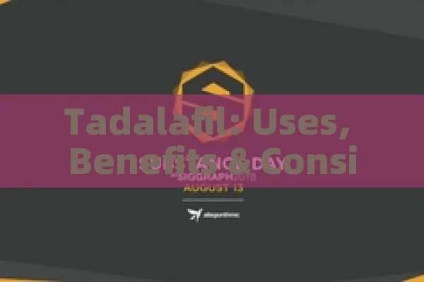 Tadalafil: Uses, Benefits & Considerations