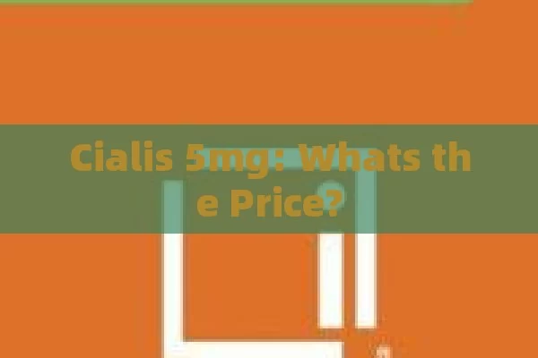 Cialis 5mg: Whats the Price?