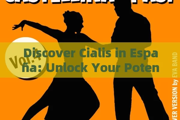 Discover Cialis in España: Unlock Your Potential